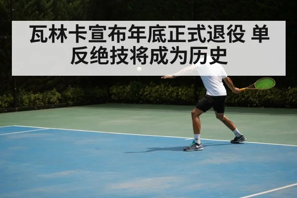 瓦林卡宣布年底正式退役 单反绝技将成为历史