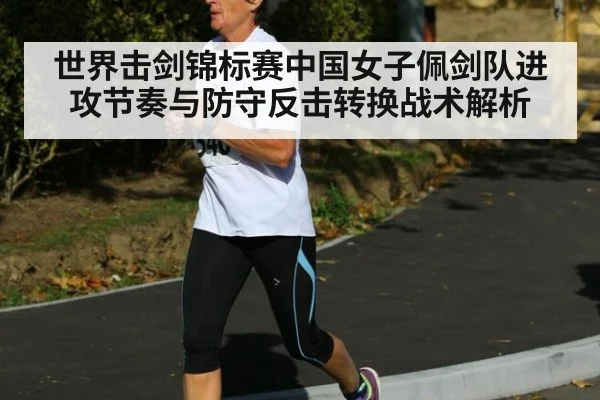 世界击剑锦标赛中国女子佩剑队进攻节奏与防守反击转换战术解析