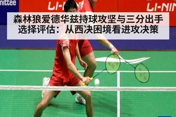 森林狼爱德华兹持球攻坚与三分出手选择评估：从西决困境看进攻决策